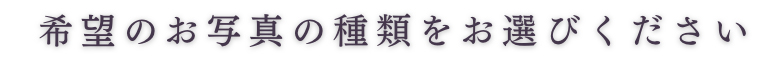 希望のお写真の種類をお選びください
